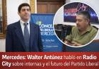 Mercedes : Walter Antúnez habló en Radio City sobre internas y el futuro del Partido Liberal